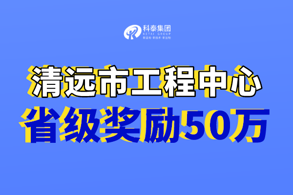 清遠市工程技術研究中心獎勵，認定市工程中心必備條件！