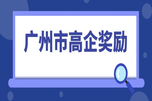 2022年高企申報，廣州市高新技術企業獎勵匯總