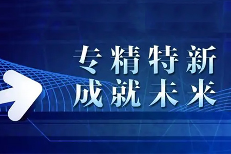 專精特新企業(yè)有什么特征，認(rèn)定有啥好處