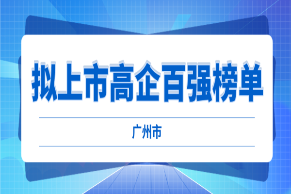 2022年廣州市擬上市高企百強榜單評選工作