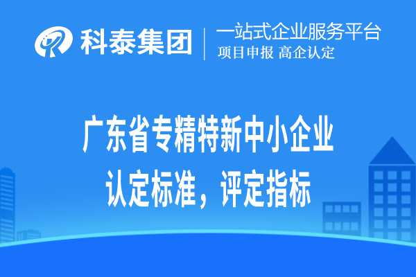 廣東省專精特新小巨人企業認定標準，評定指標