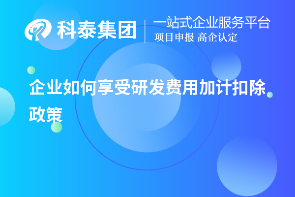 企業(yè)如何享受研發(fā)費用加計扣除政策