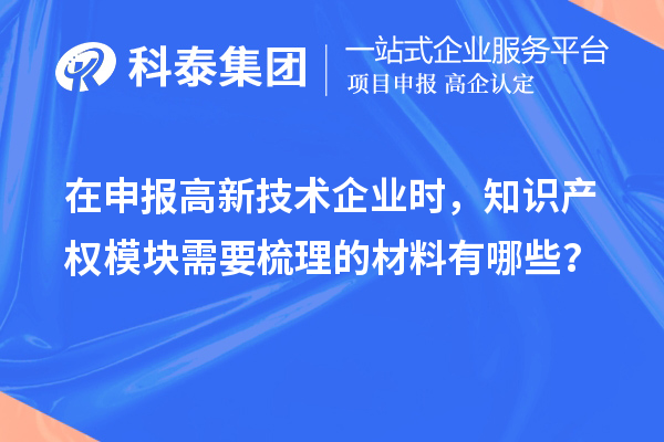 在申報高新技術企業時，知識產權模塊需要梳理的材料有哪些？