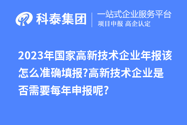 2023年國家高新技術企業年報該怎么準確填報?高新技術企業是否需要每年申報呢?