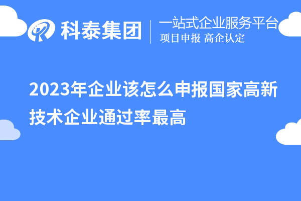 2023年企業該怎么申報國家高新技術企業通過率最高