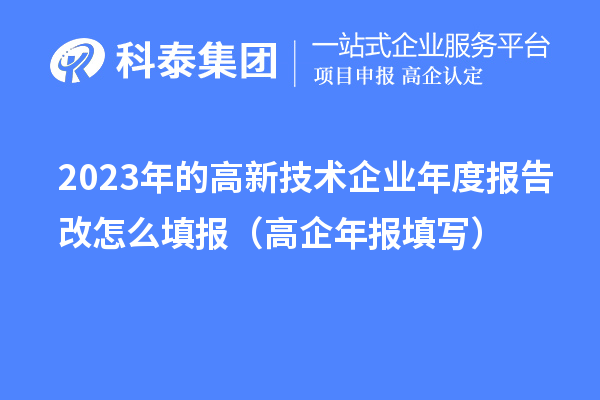 2023年的高新技術企業年度報告改怎么填報（高企年報填寫）