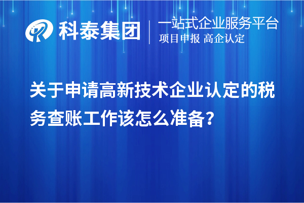 關(guān)于申請高新技術(shù)企業(yè)認定的稅務(wù)查賬工作該怎么準備？