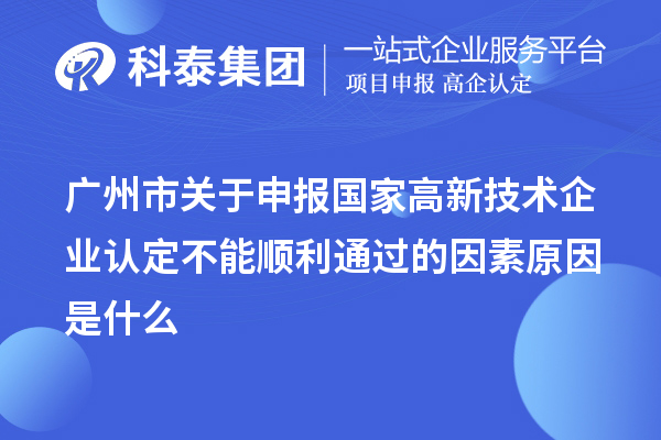 廣州市關于申報國家高新技術企業認定不能順利通過的因素原因是什么