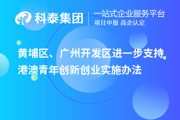 黃埔區、廣州開發區進一步支持港澳青年創新創業實施辦法