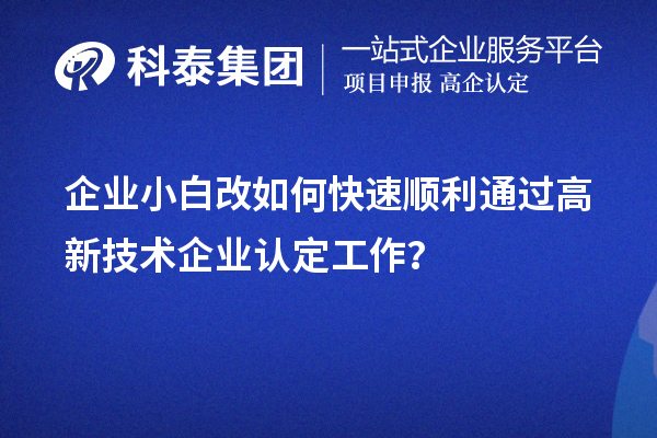 企業小白改如何快速順利通過高新技術企業認定工作？