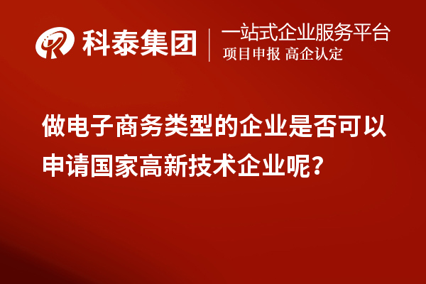 做電子商務類型的企業是否可以申請國家高新技術企業呢？