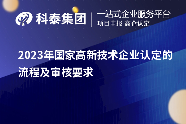 2023年國家高新技術企業認定的流程及審核要求