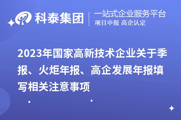 2023年國家高新技術(shù)企業(yè)關(guān)于季報(bào)、火炬年報(bào)、高企發(fā)展年報(bào)填寫相關(guān)注意事項(xiàng)