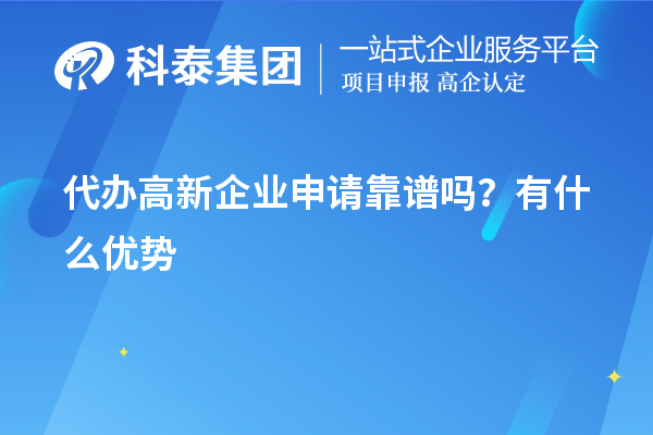 代辦高新企業(yè)申請靠譜嗎？有什么優(yōu)勢