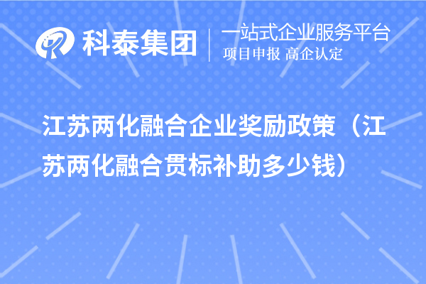 江蘇兩化融合企業(yè)獎勵政策（江蘇兩化融合貫標(biāo)補助多少錢）