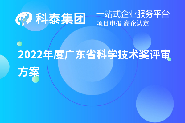 2022年度廣東省科學技術獎評審方案（廣東省科技獎申報）