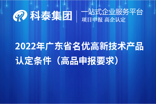 2022年廣東省名優高新技術產品認定條件（高品申報要求）