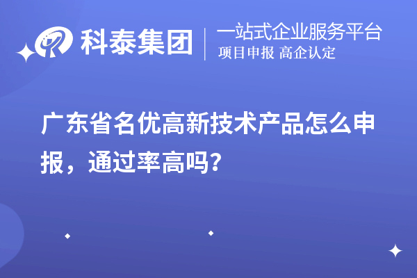 廣東省名優高新技術產品怎么申報，通過率高嗎？