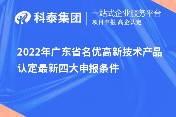 2022年廣東省名優高新技術產品認定最新四大申報條件