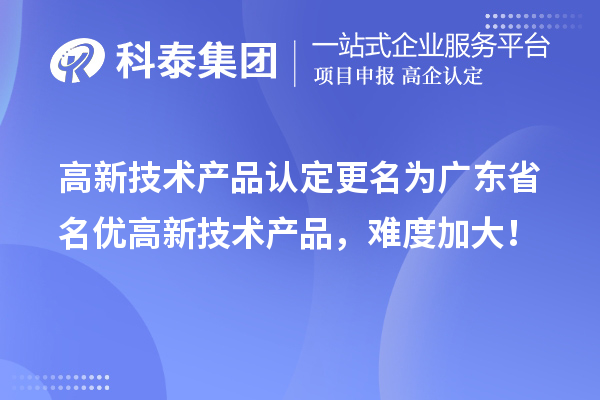 高新技術產品認定更名為廣東省名優高新技術產品，難度加大！