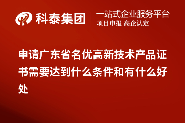 申請廣東省名優高新技術產品證書需要達到什么條件和有什么好處