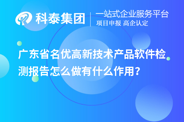 廣東省名優高新技術產品軟件檢測報告怎么做有什么作用？