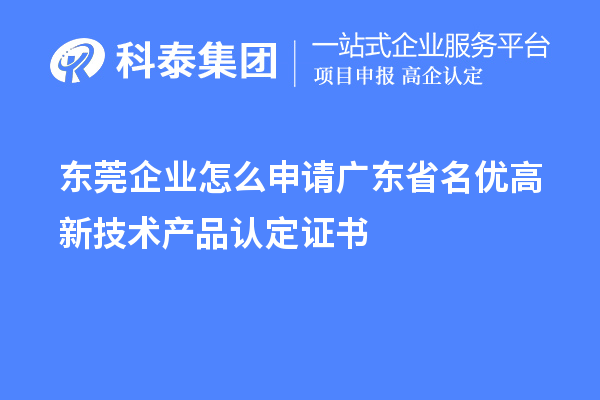 東莞企業怎么申請廣東省名優高新技術產品認定證書？