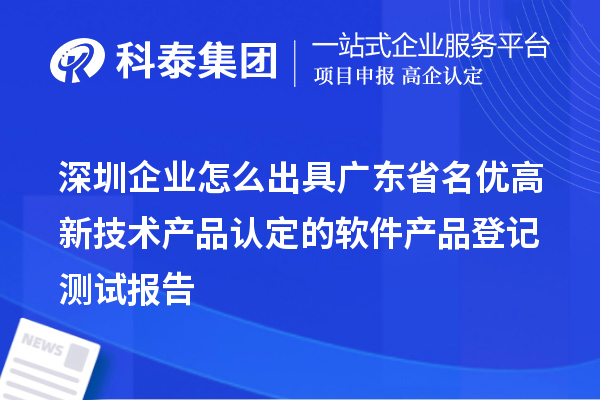 深圳企業怎么出具廣東省名優高新技術產品認定的軟件產品登記測試報告