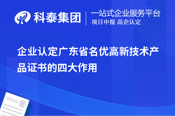 企業(yè)認定廣東省名優(yōu)高新技術產品證書的四大作用