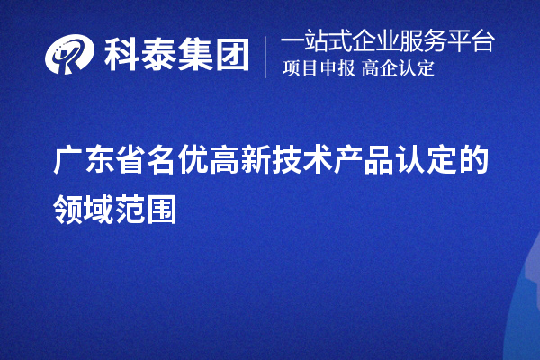 廣東省名優高新技術產品認定的領域范圍