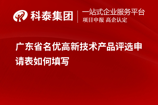 廣東省名優高新技術產品評選申請表如何填寫