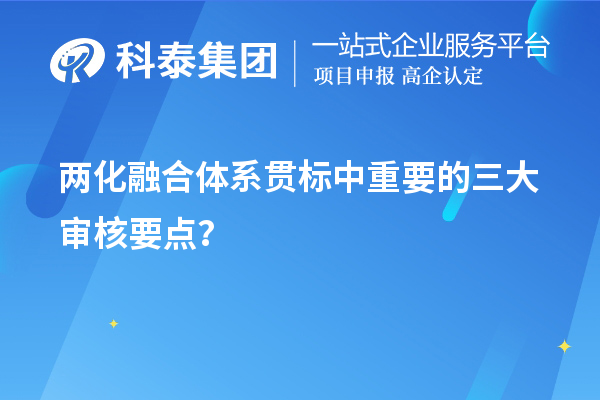 兩化融合體系貫標評定中重要的三大審核要點？	