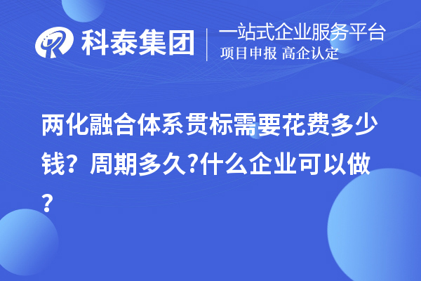 兩化融合體系貫標需要花費多少錢？周期多久?什么企業(yè)可以做？