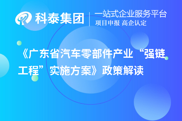 《廣東省汽車零部件產(chǎn)業(yè)“強(qiáng)鏈工程”實(shí)施方案》政策解讀