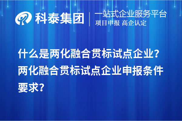 什么是兩化融合貫標試點企業？兩化融合貫標試點企業申報條件要求？