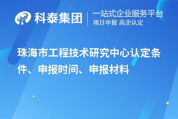 珠海市工程技術研究中心認定條件、申報時間、申報材料