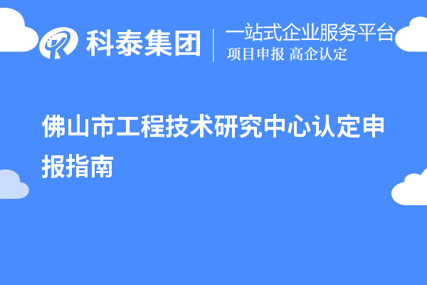 佛山市工程技術研究中心認定申報指南