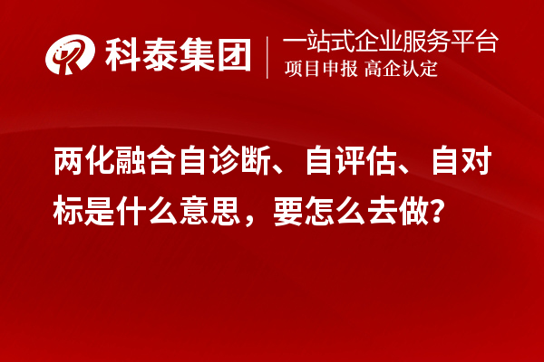 兩化融合自診斷、自評估、自對標是什么意思，要怎么去做？