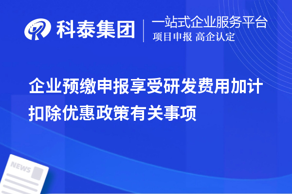 企業預繳申報享受研發費用加計扣除優惠政策有關事項