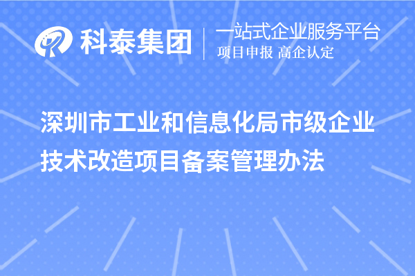 深圳市工業和信息化局市級企業技術改造項目備案管理辦法