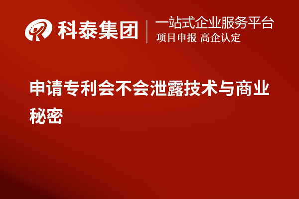 申請(qǐng)專利會(huì)不會(huì)泄露技術(shù)與商業(yè)秘密