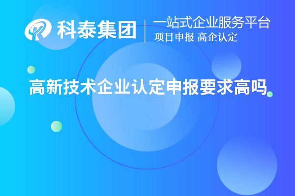 高新技術企業認定申報要求高嗎