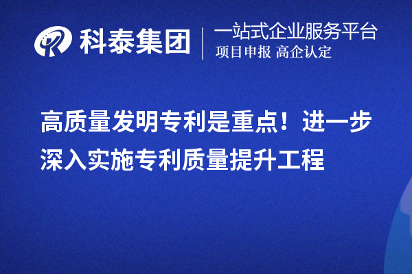 高質量發明專利是重點！進一步深入實施專利質量提升工程