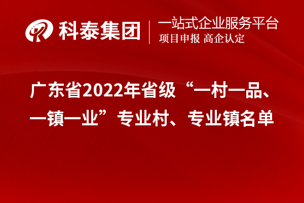 廣東省2022年省級“一村一品、一鎮(zhèn)一業(yè)”專業(yè)村、專業(yè)鎮(zhèn)名單