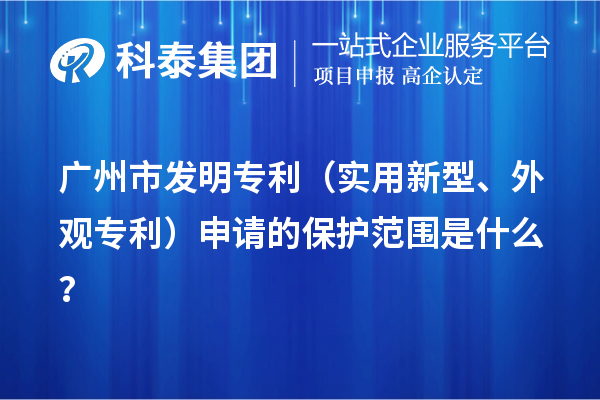 廣州市發明專利（實用新型、外觀專利）申請的保護范圍是什么？