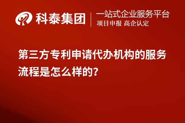 第三方專利申請代辦機構的服務流程是怎么樣的？