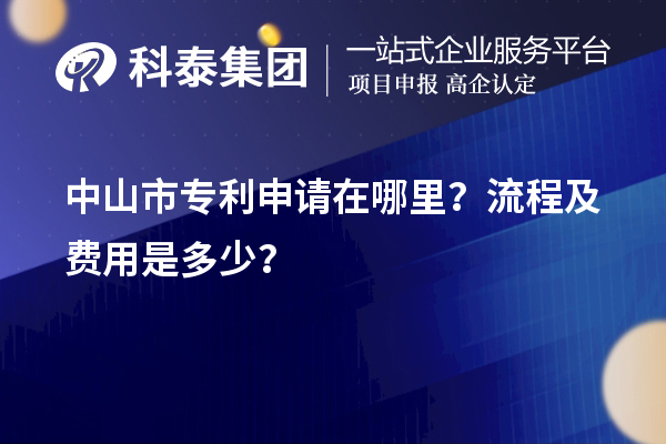 中山市專利申請在哪里？流程及費用是多少？