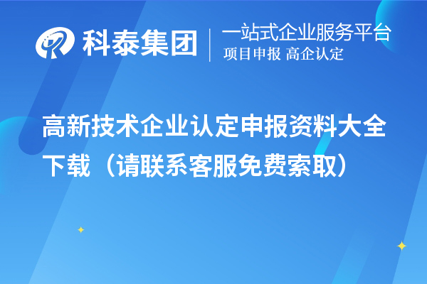 高新技術企業認定申報資料大全下載（請聯系客服免費索取）