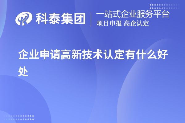 企業(yè)申請高新技術(shù)認定有什么好處