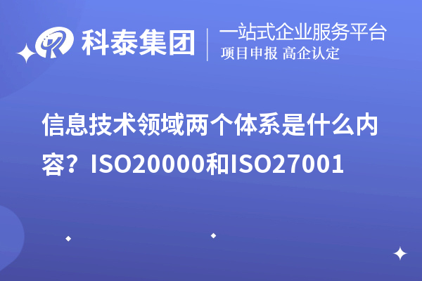 信息技術領域兩個體系是什么內容？ISO20000和ISO27001